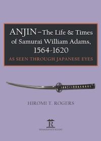 ANJIN-The Life & Times of Samurai William Adams, 1564-1620